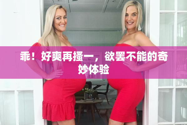 乖！好爽再搔一，欲罢不能的奇妙体验