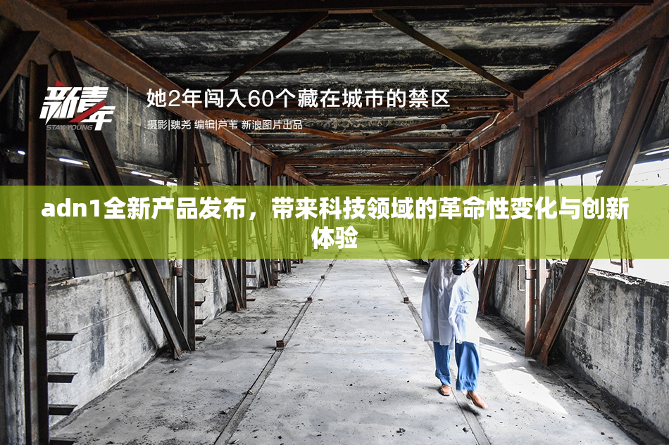 adn1全新产品发布，带来科技领域的革命性变化与创新体验
