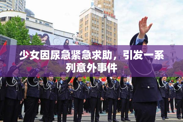 少女因尿急紧急求助，引发一系列意外事件