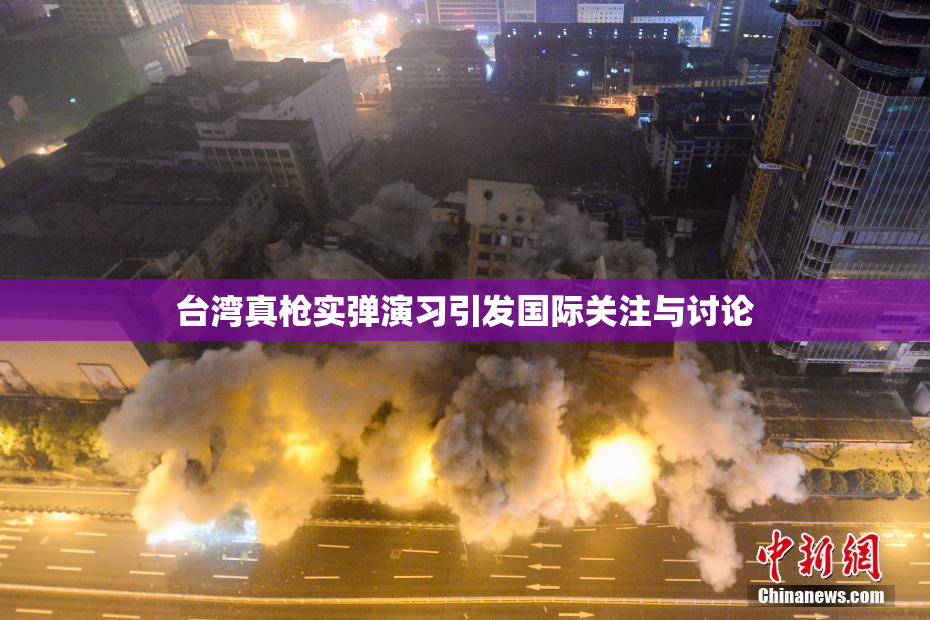 台湾真枪实弹演习引发国际关注与讨论