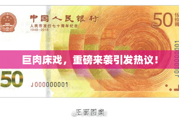巨肉床戏，重磅来袭引发热议！