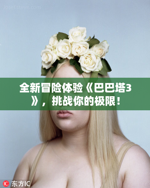全新冒险体验《巴巴塔3》，挑战你的极限！