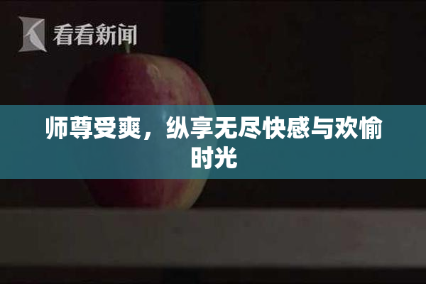师尊受爽，纵享无尽快感与欢愉时光