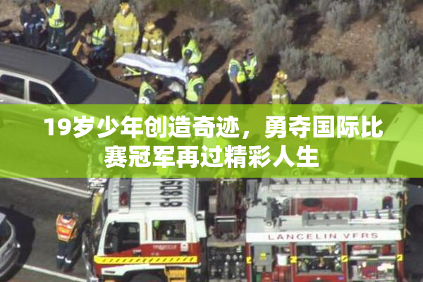 19岁少年创造奇迹，勇夺国际比赛冠军再过精彩人生