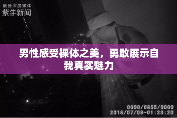 男性感受裸体之美，勇敢展示自我真实魅力