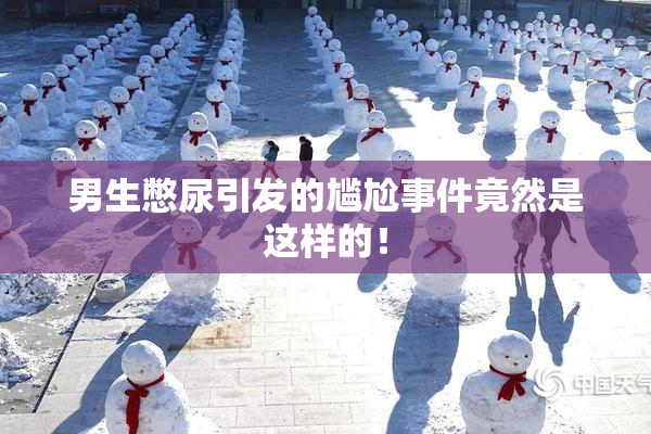 男生憋尿引发的尴尬事件竟然是这样的！