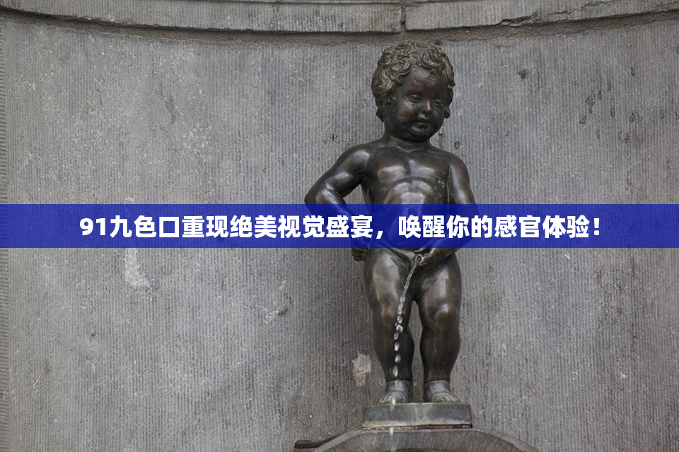 91九色口重现绝美视觉盛宴，唤醒你的感官体验！