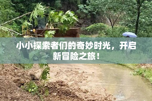 小小探索者们的奇妙时光，开启新冒险之旅！