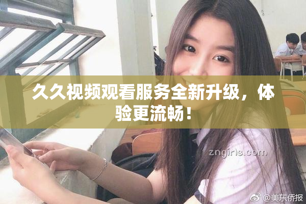 久久视频观看服务全新升级，体验更流畅！