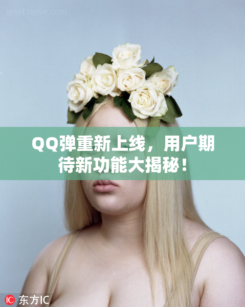 QQ弹重新上线，用户期待新功能大揭秘！