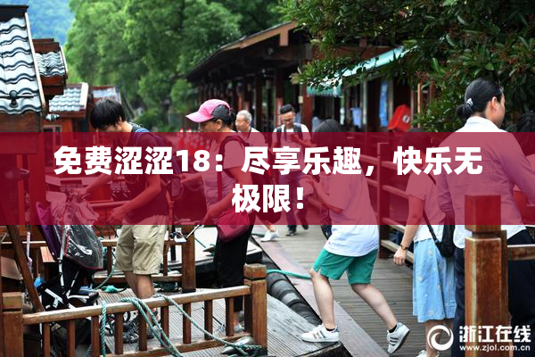 免费涩涩18：尽享乐趣，快乐无极限！