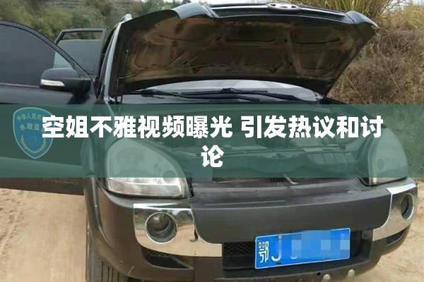 空姐不雅视频曝光 引发热议和讨论