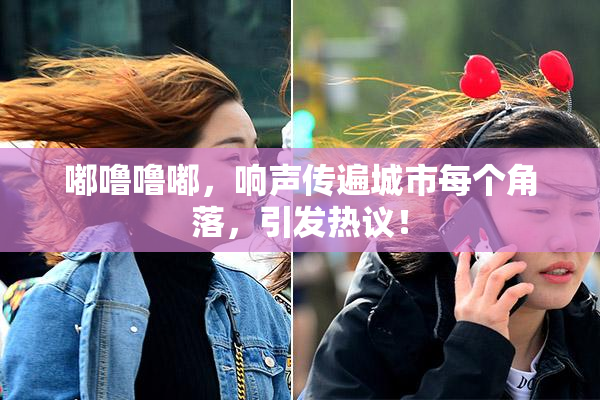 嘟噜噜嘟，响声传遍城市每个角落，引发热议！
