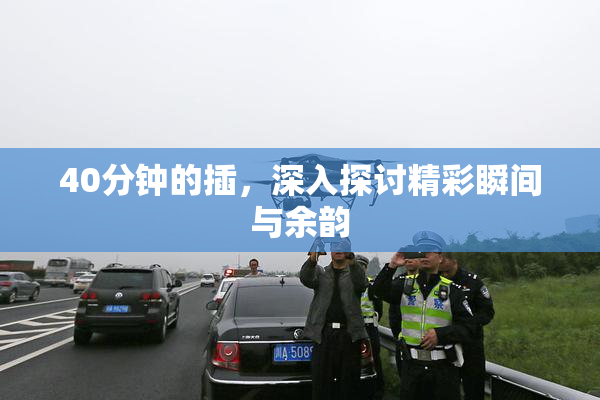 40分钟的插，深入探讨精彩瞬间与余韵