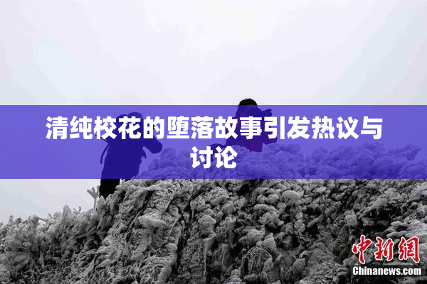 清纯校花的堕落故事引发热议与讨论