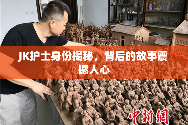 JK护士身份揭秘，背后的故事震撼人心