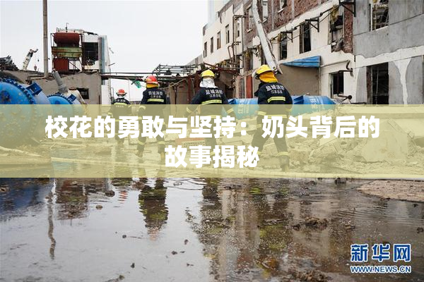 校花的勇敢与坚持：奶头背后的故事揭秘