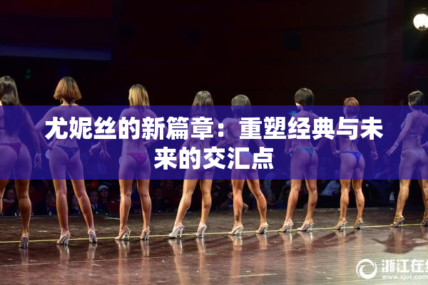 尤妮丝的新篇章：重塑经典与未来的交汇点