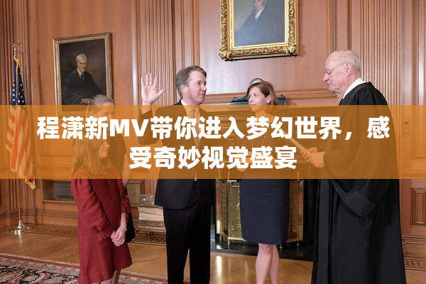 程潇新MV带你进入梦幻世界，感受奇妙视觉盛宴