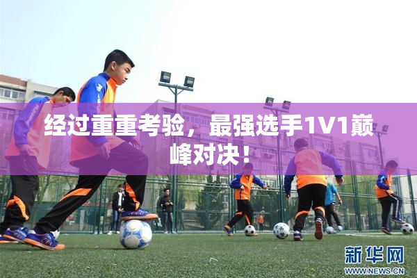 经过重重考验，最强选手1V1巅峰对决！