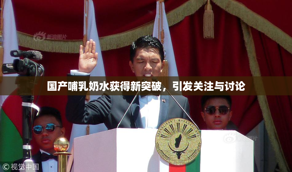 国产哺乳奶水获得新突破，引发关注与讨论
