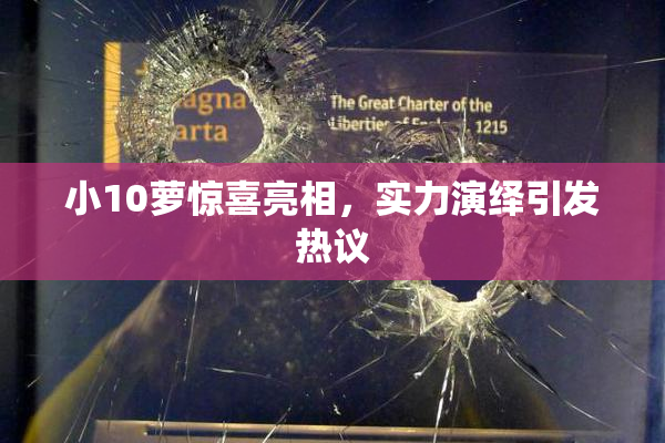 小10萝惊喜亮相，实力演绎引发热议
