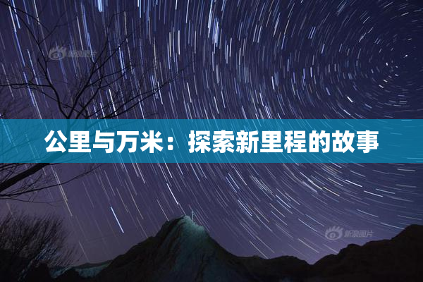 公里与万米：探索新里程的故事