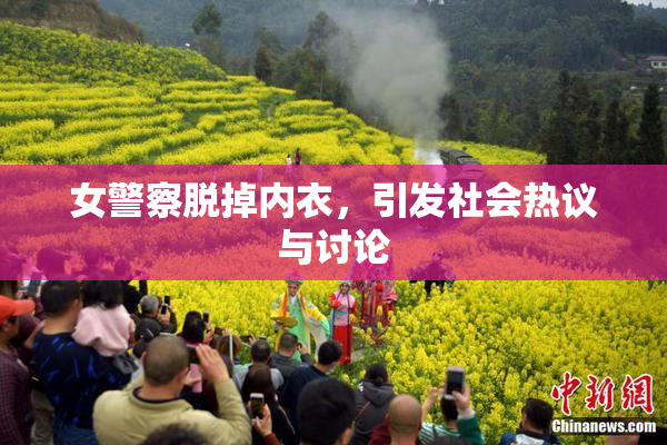 女警察脱掉内衣，引发社会热议与讨论