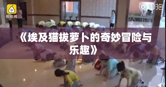 《埃及猫拔萝卜的奇妙冒险与乐趣》