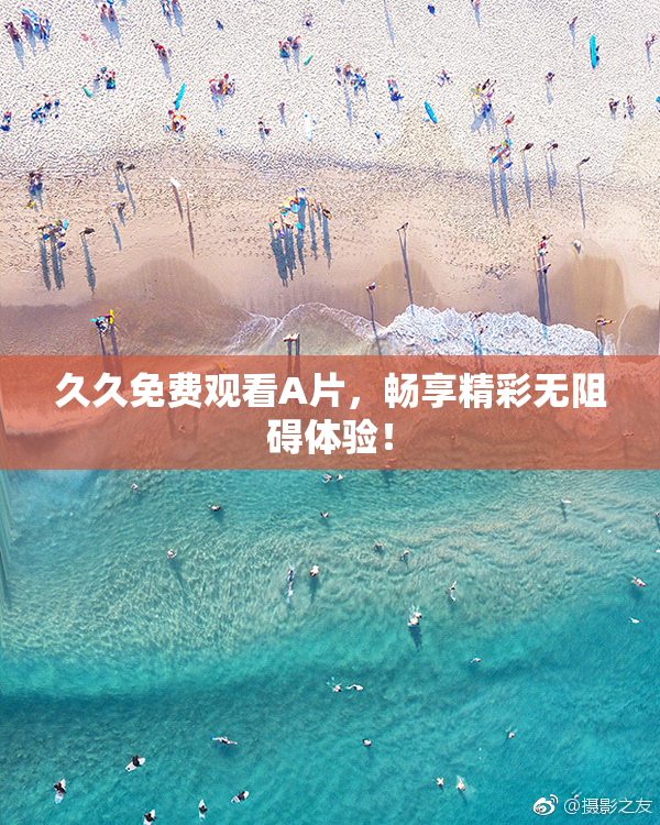 久久免费观看A片，畅享精彩无阻碍体验！