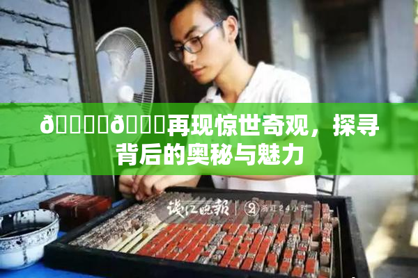 🔞‌🍌再现惊世奇观，探寻背后的奥秘与魅力