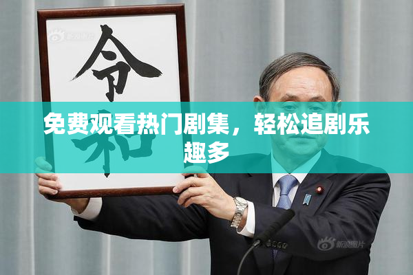 免费观看热门剧集，轻松追剧乐趣多