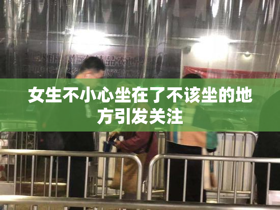 女生不小心坐在了不该坐的地方引发关注