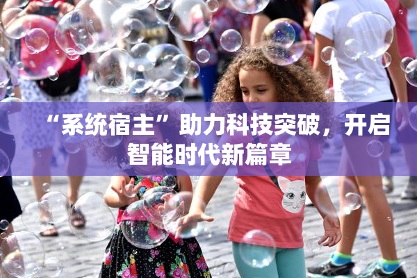 “系统宿主”助力科技突破，开启智能时代新篇章
