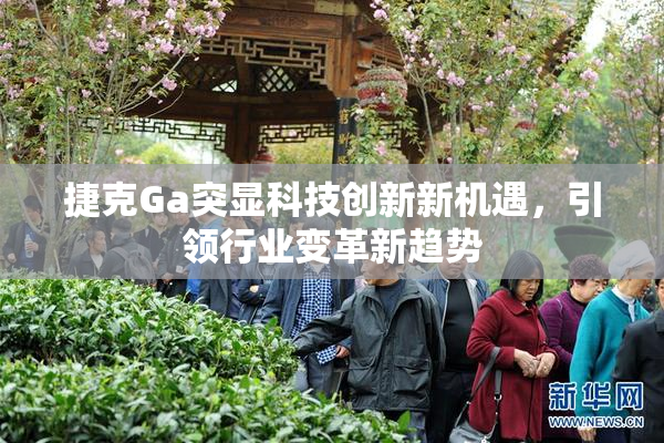 捷克Ga突显科技创新新机遇，引领行业变革新趋势