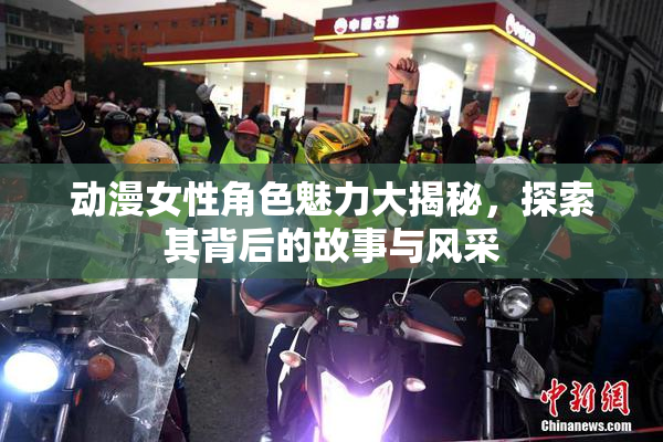 动漫女性角色魅力大揭秘，探索其背后的故事与风采
