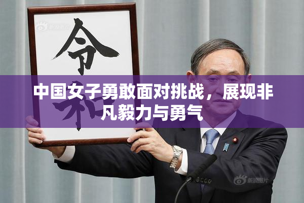 中国女子勇敢面对挑战，展现非凡毅力与勇气