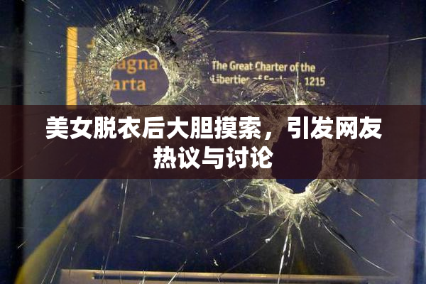 美女脱衣后大胆摸索，引发网友热议与讨论