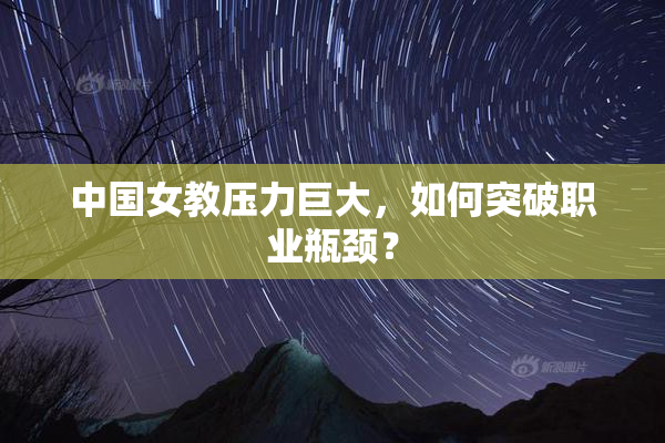 中国女教压力巨大，如何突破职业瓶颈？