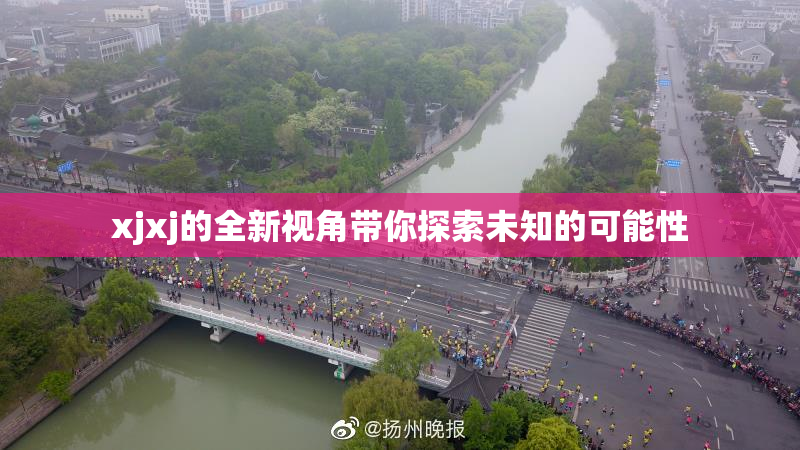 xjxj的全新视角带你探索未知的可能性