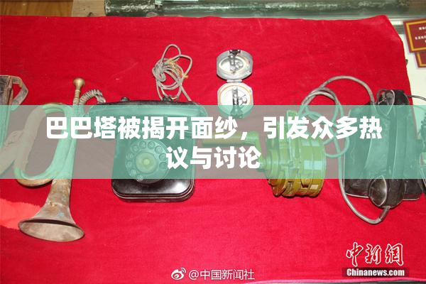 巴巴塔被揭开面纱，引发众多热议与讨论