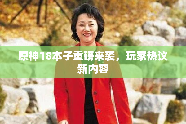 原神18本子重磅来袭，玩家热议新内容