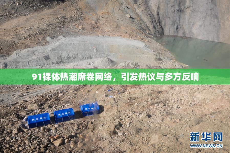 91裸体热潮席卷网络，引发热议与多方反响