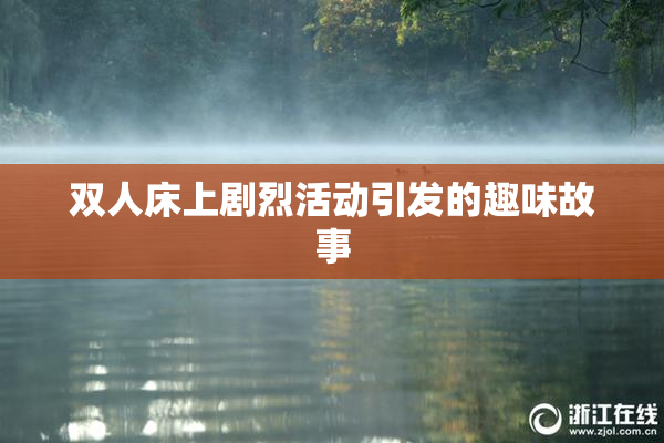 双人床上剧烈活动引发的趣味故事