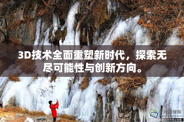 3D技术全面重塑新时代，探索无尽可能性与创新方向。