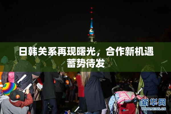 日韩关系再现曙光，合作新机遇蓄势待发