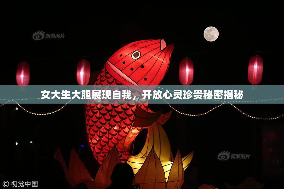 女大生大胆展现自我，开放心灵珍贵秘密揭秘