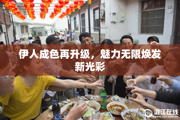 伊人成色再升级，魅力无限焕发新光彩