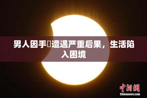 男人因手婬遭遇严重后果，生活陷入困境