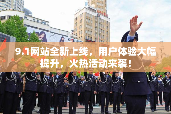 9.1网站全新上线，用户体验大幅提升，火热活动来袭！